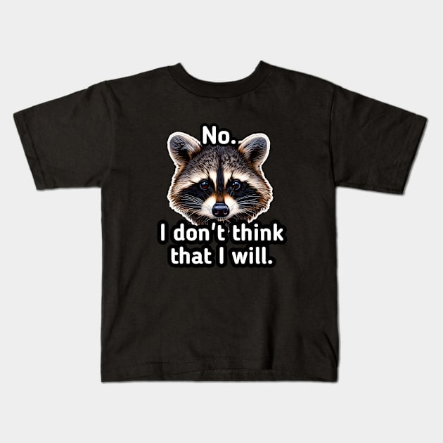 No I don't think that I will - Trash Panda Raccoon Kids T-Shirt by MaystarUniverse